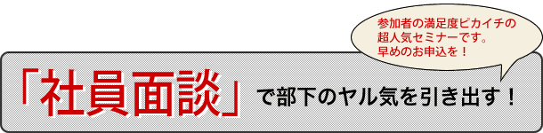 部下のヤル気を引き出す「面談」のやり方